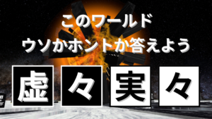 このワールドウソかホントか答えよう虚々実々