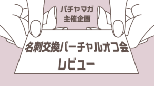 バチャマガ主催企画名刺交換バーチャルオフ会レビュー