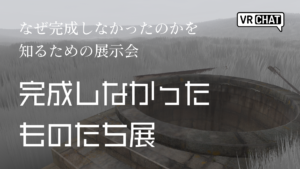 なぜ完成しなかったのかを知るための展示会完成しなかったものたち展