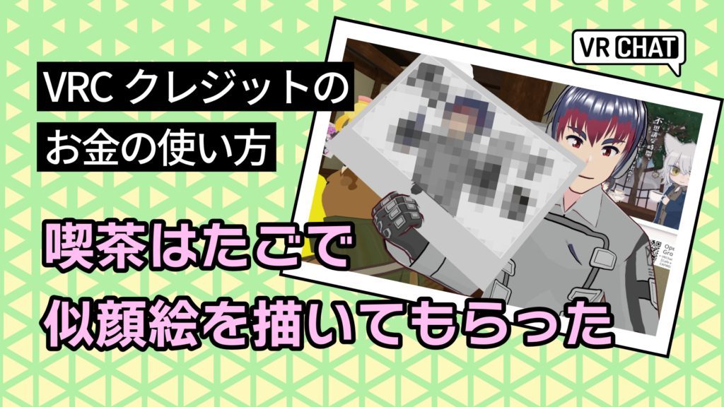 VRCクレジットのお金の使い方喫茶はたごで似顔絵を描いてもらった