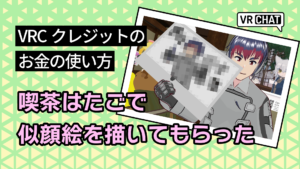 VRCクレジットのお金の使い方喫茶はたごで似顔絵を描いてもらった