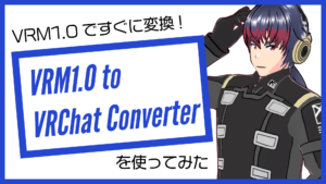 VRM1.0ですぐに変換！ VRM1.0 to VRChat Converterを使ってみた